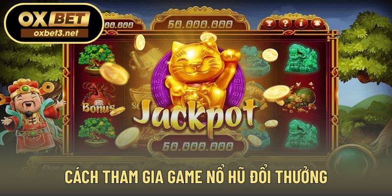 Hướng dẫn từng bước tham gia nổ hũ đổi thưởng nhanh chóng 