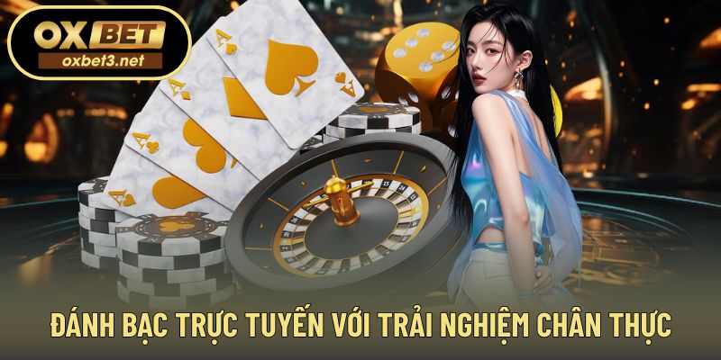 Đánh bạc trực tuyến với trải nghiệm chân thực